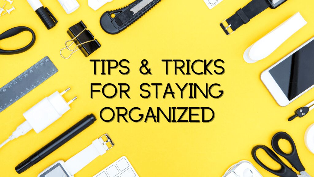 Easy to Follow Tips and Tricks for Staying Organized